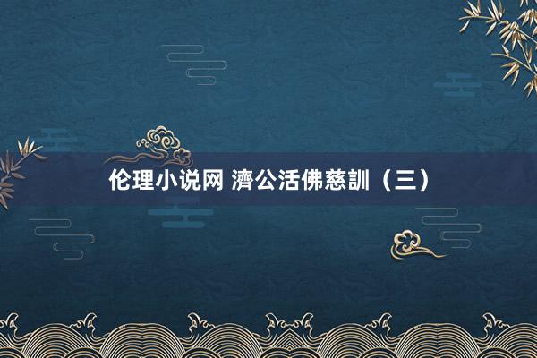 伦理小说网 濟公活佛慈訓（三）