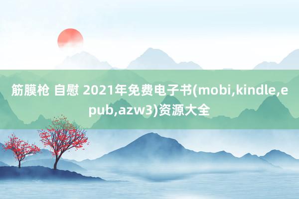 筋膜枪 自慰 2021年免费电子书(mobi，kindle，epub，azw3)资源大全